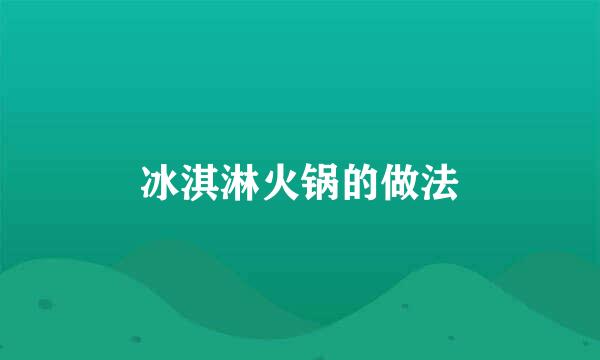 冰淇淋火锅的做法