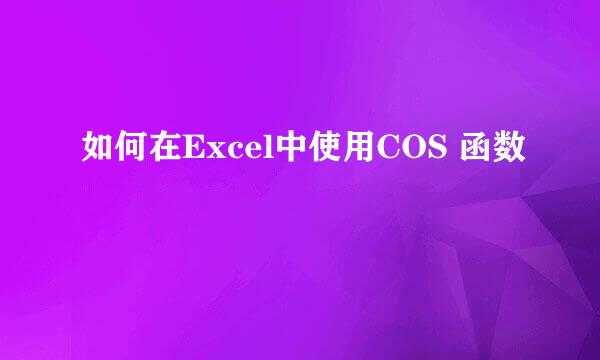 如何在Excel中使用COS 函数