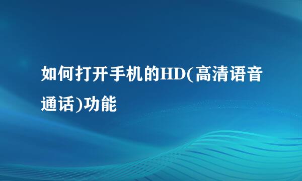 如何打开手机的HD(高清语音通话)功能