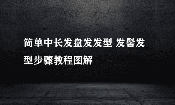 简单中长发盘发发型 发髻发型步骤教程图解