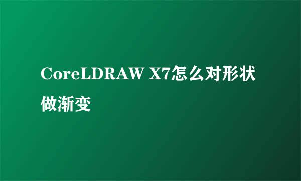 CoreLDRAW X7怎么对形状做渐变