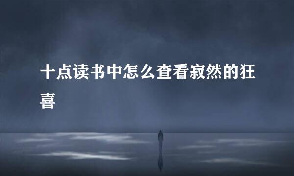 十点读书中怎么查看寂然的狂喜