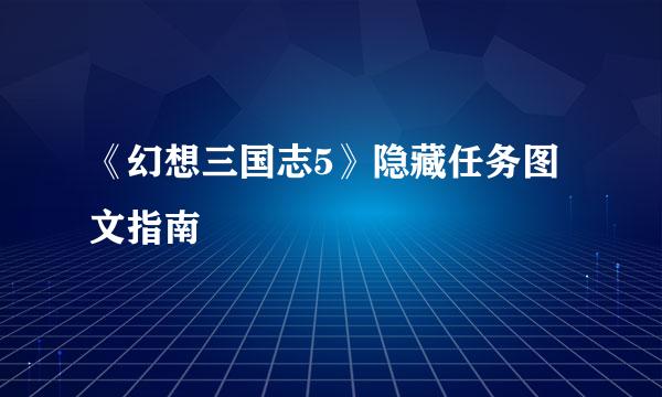 《幻想三国志5》隐藏任务图文指南