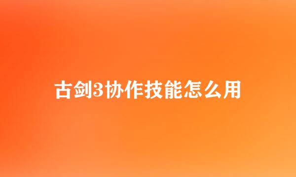 古剑3协作技能怎么用