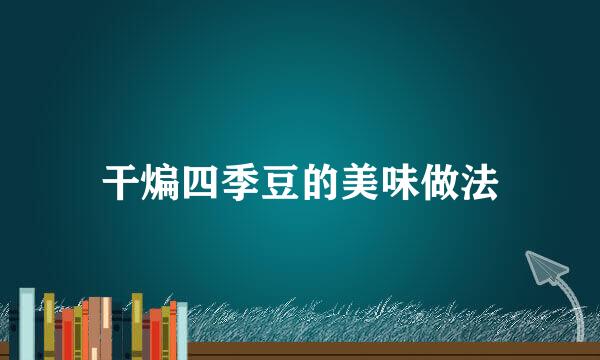 干煸四季豆的美味做法