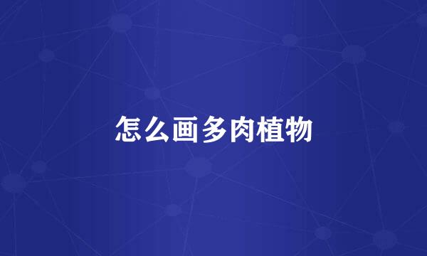 怎么画多肉植物