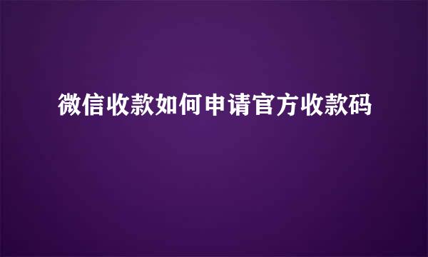 微信收款如何申请官方收款码