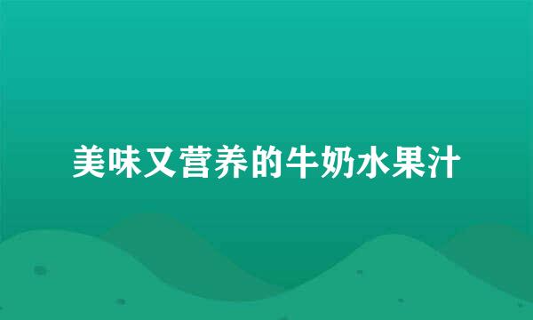 美味又营养的牛奶水果汁