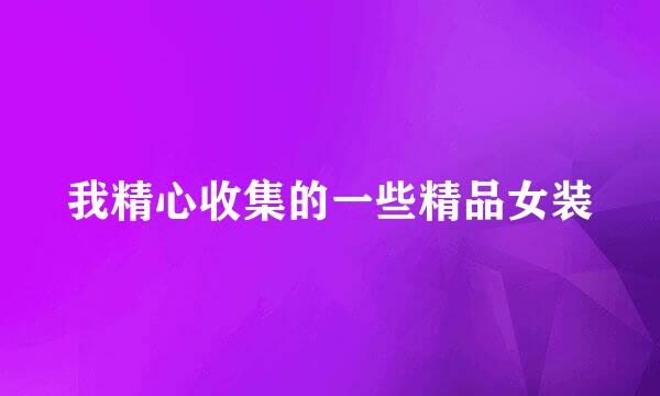 我精心收集的一些精品女装