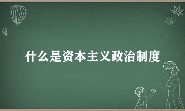 什么是资本主义政治制度