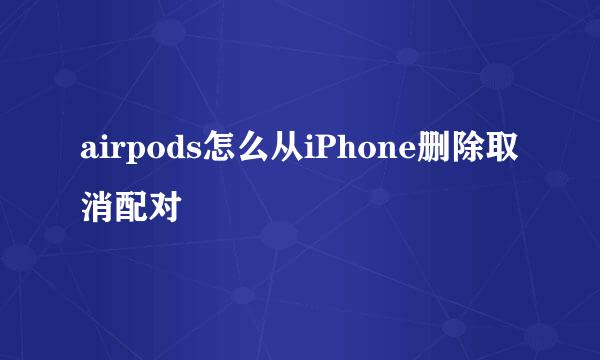airpods怎么从iPhone删除取消配对