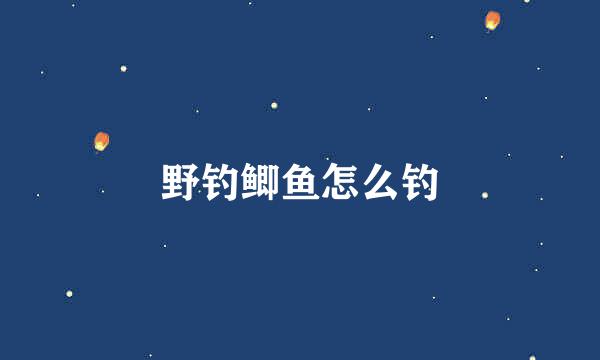 野钓鲫鱼怎么钓
