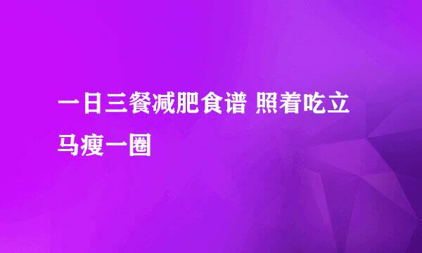 一日三餐减肥食谱 照着吃立马瘦一圈