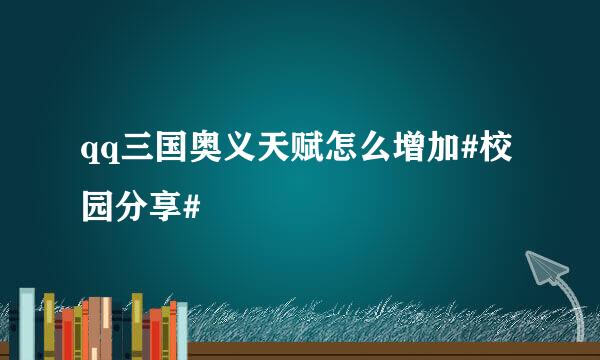 qq三国奥义天赋怎么增加#校园分享#