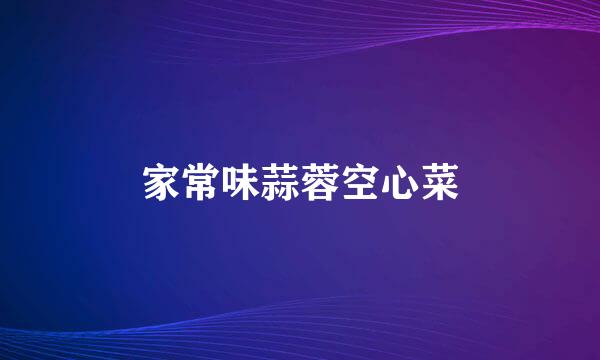 家常味蒜蓉空心菜
