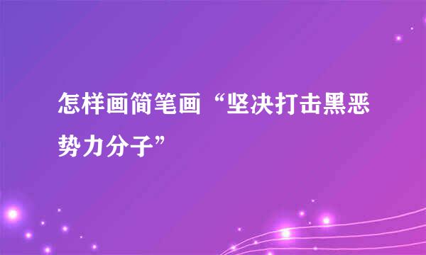 怎样画简笔画“坚决打击黑恶势力分子”