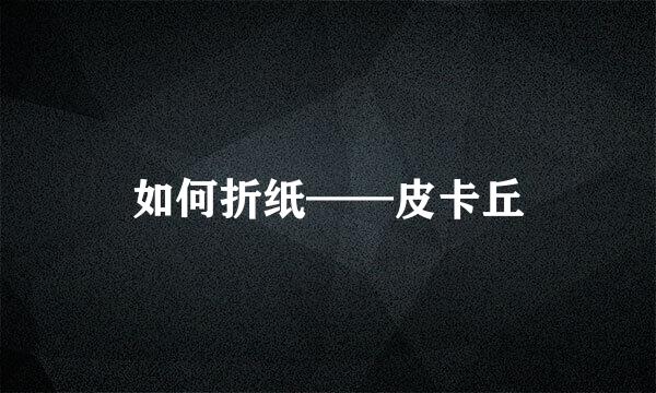 如何折纸——皮卡丘