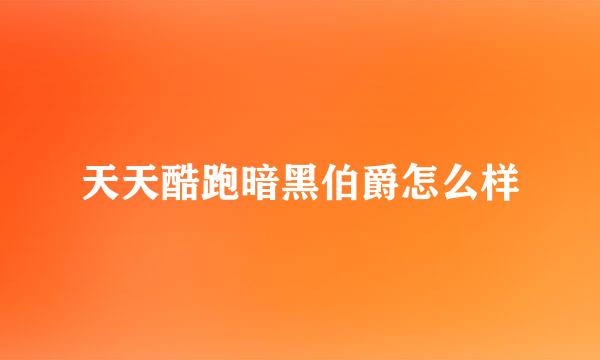 天天酷跑暗黑伯爵怎么样