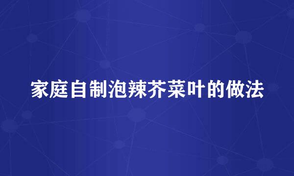 家庭自制泡辣芥菜叶的做法