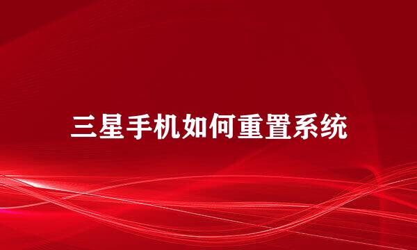 三星手机如何重置系统