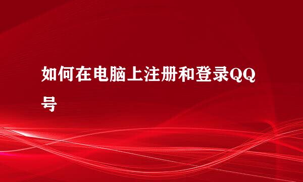 如何在电脑上注册和登录QQ号