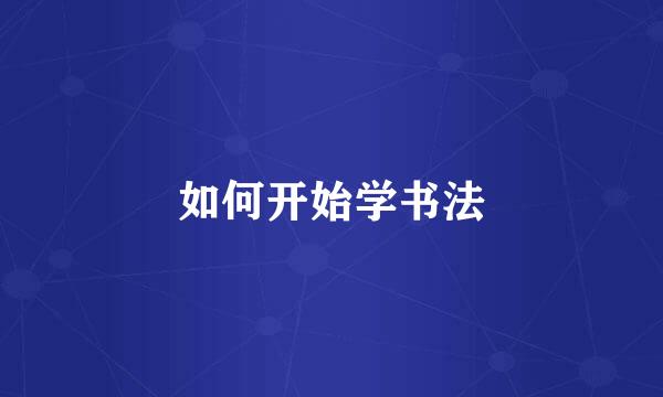 如何开始学书法