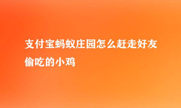 支付宝蚂蚁庄园怎么赶走好友偷吃的小鸡