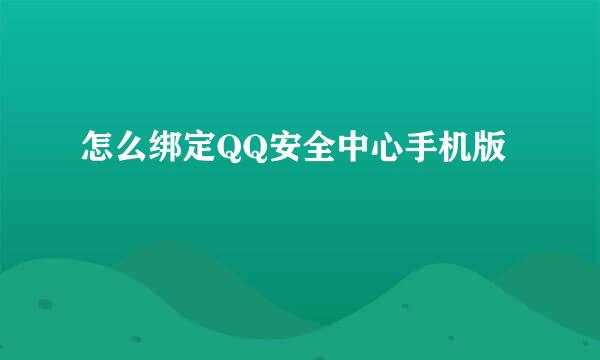 怎么绑定QQ安全中心手机版