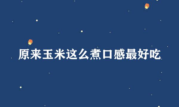 原来玉米这么煮口感最好吃