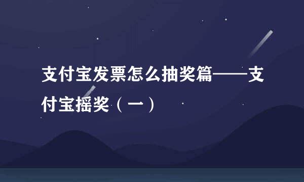 支付宝发票怎么抽奖篇——支付宝摇奖(一)
