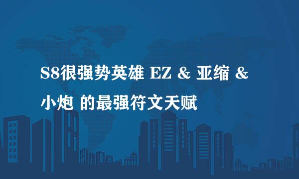 S8很强势英雄 EZ & 亚缩 & 小炮 的最强符文天赋