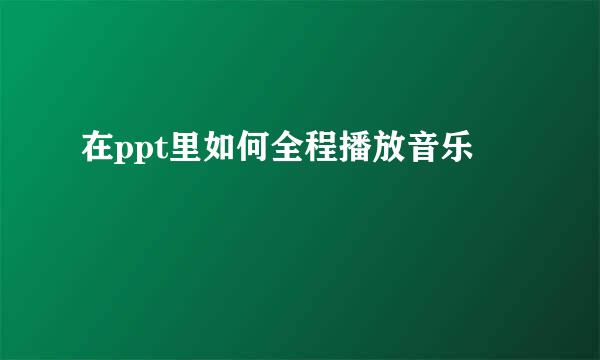 在ppt里如何全程播放音乐