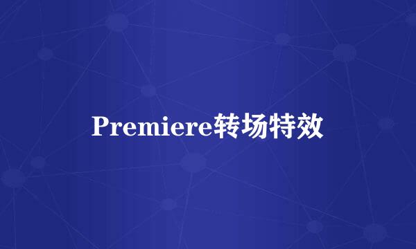 Premiere转场特效