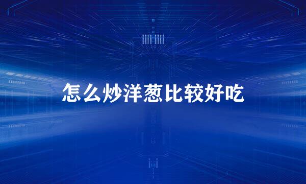 怎么炒洋葱比较好吃