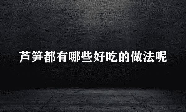 芦笋都有哪些好吃的做法呢