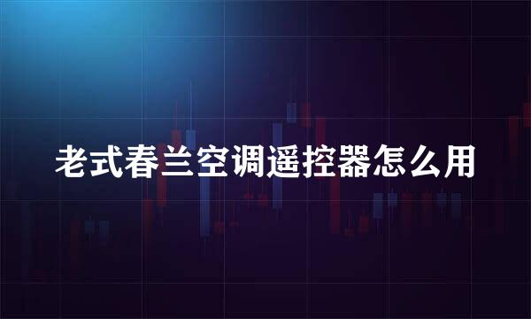 老式春兰空调遥控器怎么用