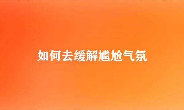 如何去缓解尴尬气氛
