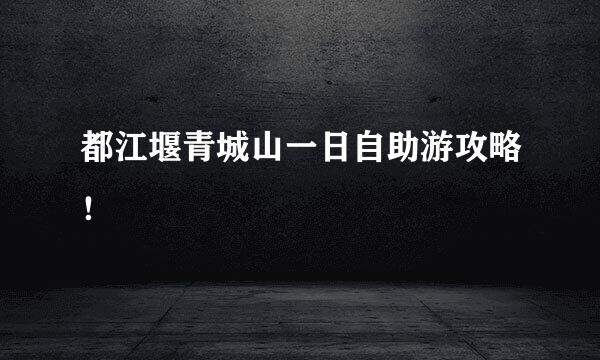 都江堰青城山一日自助游攻略！