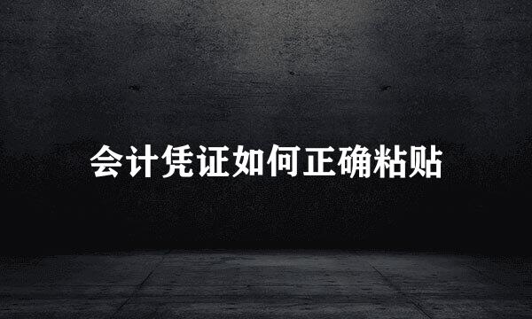 会计凭证如何正确粘贴