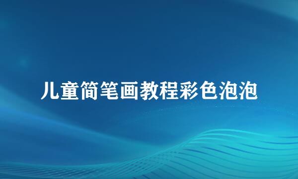 儿童简笔画教程彩色泡泡