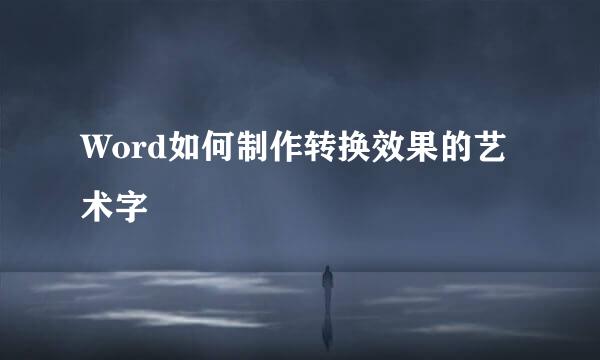 Word如何制作转换效果的艺术字