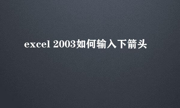 excel 2003如何输入下箭头