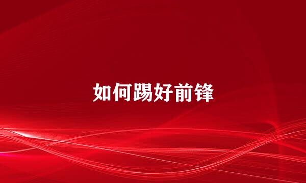 如何踢好前锋