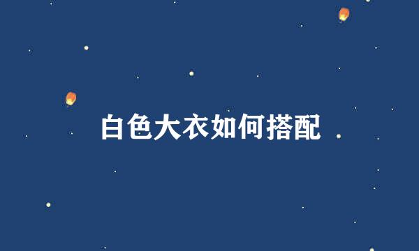 白色大衣如何搭配