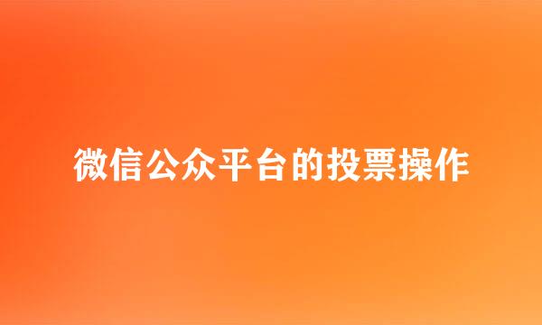 微信公众平台的投票操作