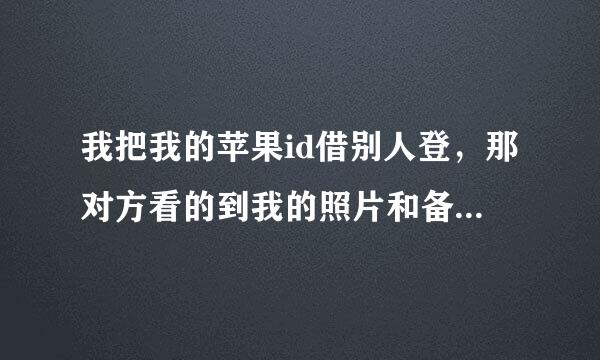 我把我的苹果id借别人登，那对方看的到我的照片和备忘录那些吗