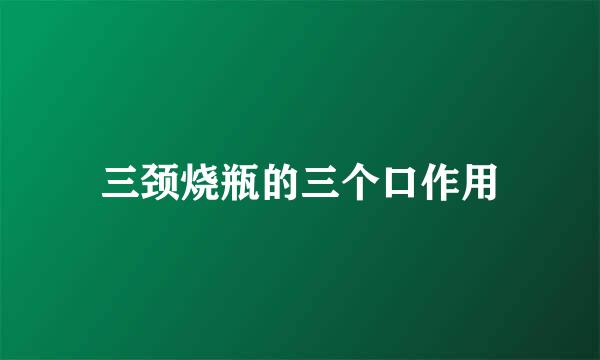 三颈烧瓶的三个口作用