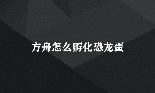 方舟怎么孵化恐龙蛋