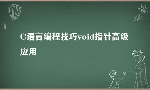 C语言编程技巧void指针高级应用