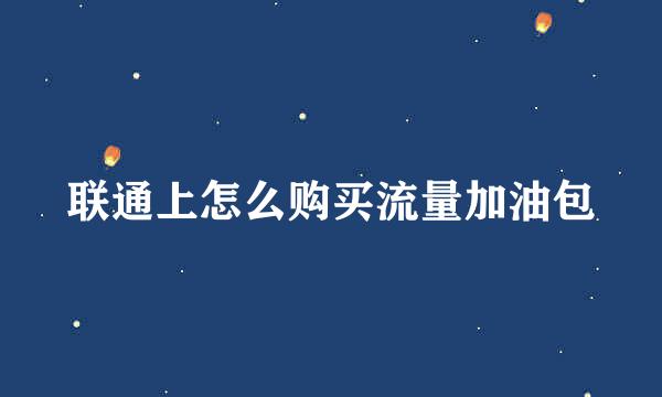 联通上怎么购买流量加油包